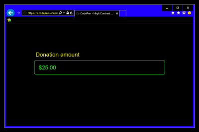 An input field with a label that reads “Donation amount” and a placeholder that reads “$ 25.00.” The screenshot is taken with Windows High Contrast mode active, so the placeholder element looks like entered text content. Screenshot.